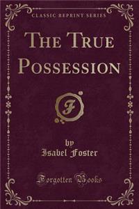 The True Possession (Classic Reprint)