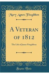 A Veteran of 1812: The Life of James Fitzgibbon (Classic Reprint)