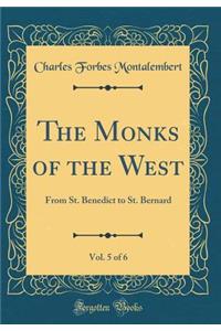 The Monks of the West, Vol. 5 of 6: From St. Benedict to St. Bernard (Classic Reprint)