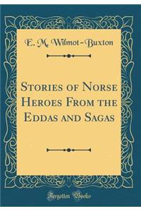 Stories of Norse Heroes from the Eddas and Sagas (Classic Reprint)