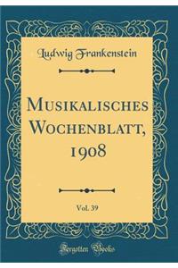Musikalisches Wochenblatt, 1908, Vol. 39 (Classic Reprint)