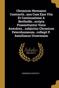 Chronicon Hermanni Contractii...una Cum Ejus Vita Et Continuatione A Bertholdo...scripta Praemittuntur Varia Anecdota....subjicitur Chronicon Petershusanum...collegit P. Aemilianus Ussermann