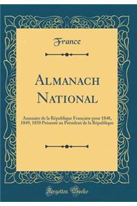 Almanach National: Annuaire de la RÃ©publique FranÃ§aise Pour 1848, 1849, 1850 PrÃ©sentÃ© Au PrÃ©sident de la RÃ©publique (Classic Reprint)