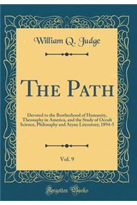 The Path, Vol. 9: Devoted to the Brotherhood of Humanity, Theosophy in America, and the Study of Occult Science, Philosophy and Aryan Literature; 1894-5 (Classic Reprint)