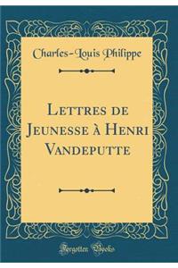 Lettres de Jeunesse à Henri Vandeputte (Classic Reprint)