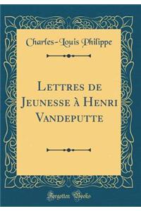 Lettres de Jeunesse ï¿½ Henri Vandeputte (Classic Reprint)