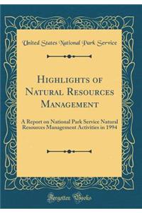 Highlights of Natural Resources Management: A Report on National Park Service Natural Resources Management Activities in 1994 (Classic Reprint)
