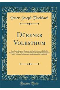 DÃ¼rener Volksthum: Eine Sammlung Von Redensarten, SprichwÃ¶rtern, RÃ¤thseln, Spielen U. S. W. Nebst Einem WÃ¶rterbuche Der MerkwÃ¼rdigsten in Der DÃ¼rener Volkssprache Vorkommenden AusdrÃ¼cke (Classic Reprint)