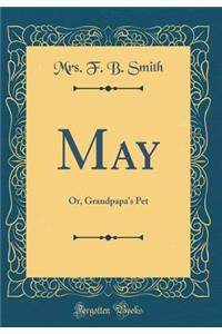 May: Or, Grandpapa's Pet (Classic Reprint)