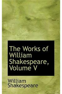 The Works of William Shakespeare, Volume V