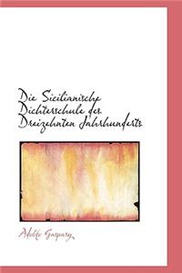 Die Sicilianische Dichterschule Des Dreizehnten Jahrhunderts