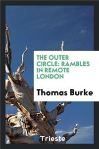 The Outer Circle: Rambles in Remote London / By Thomas Burke
