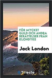 For Mycket Guld Och Andra Berattelser Fran Klondyke