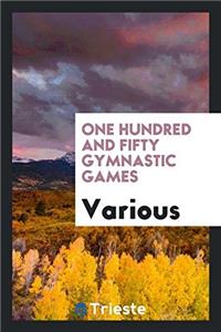 ONE HUNDRED AND FIFTY GYMNASTIC GAMES