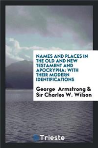 Names and Places in the Old and New Testament and Apocrypha: With Their ...