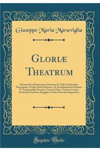 GloriÃ¦ Theatrum: Dicatum Excellentissimae Dominae D. Felici Sandoualiae Henriquiae, Vcedae Duci Extinctae, AB Excellentissimo Domino D. Gasparetellio Gironio, Vrsaonis Duce, Vreniae Comite, Insubrum Praefecto, Regijque in Italia Exercitus Imperato