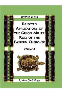 Extract of the Rejected Applications of the Guion Miller Roll of the Eastern Cherokee, Volume 3