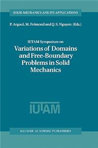 Iutam Symposium on Variations of Domain and Free-Boundary Problems in Solid Mechanics