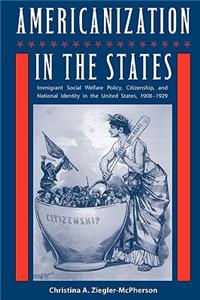 Americanization In The States: Immigrant Social Welfare Policy, Citizenship, and National Identity in the United States, 1908-1929