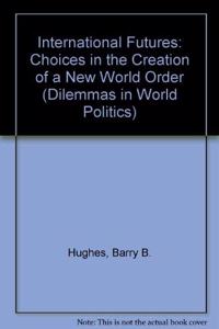 International Futures: Choices in the Creation of a New World Order