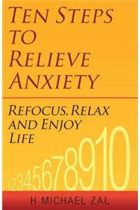 Ten Steps to Relieve Anxiety: Refocus, Relax, and Enjoy Life