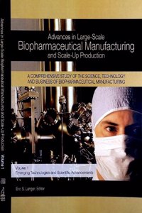 Advances In Large Scale Biopharmaceutical Manufacturing And Scale-Up Production, 2 Volume Set: Emerging Technologies And Scientific Advancements, Business, Capacity And Regulatory Issues
