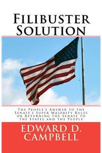 Filibuster Solution: The People's Answer to theSenate's Super Majority RulesorReturning the Senate to theStates and the People