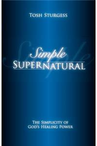 Simple Supernatural-The Simplicity of God's Healing Power