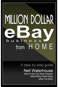 Million Dollar Ebay Business From Home - A Step By Step Guide