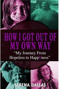 How I Got Out Of My Own Way: My Journey From Hopeless To Happyness
