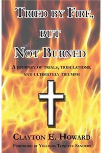 Tried by Fire, but Not Burned