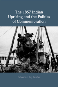 The 1857 Indian Uprising and the Politics of Commemoration