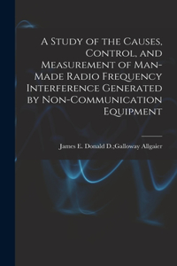 Study of the Causes, Control, and Measurement of Man-made Radio Frequency Interference Generated by Non-communication Equipment