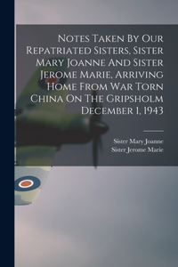 Notes Taken By Our Repatriated Sisters, Sister Mary Joanne And Sister Jerome Marie, Arriving Home From War Torn China On The Gripsholm December 1, 1943