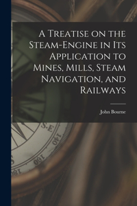 Treatise on the Steam-engine in Its Application to Mines, Mills, Steam Navigation, and Railways