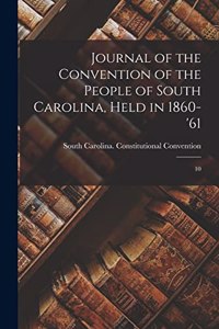 Journal of the Convention of the People of South Carolina, Held in 1860-'61