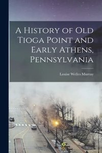 History of Old Tioga Point and Early Athens, Pennsylvania