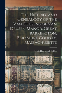 History and Genealogy of the Van Deusens of Van Deusen Manor, Great Barrington, Berkshire County, Massachusetts