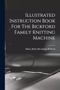 Illustrated Instruction Book For The Bickford Family Knitting Machine