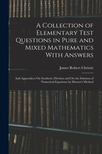 Collection of Elementary Test Questions in Pure and Mixed Mathematics With Answers