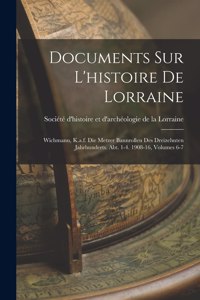 Documents Sur L'histoire De Lorraine: Wichmann, K.a.f. Die Metzer Bannrollen Des Dreizehnten Jahrhunderts. Abt. 1-4. 1908-16, Volumes 6-7