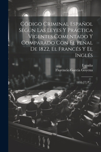Código Criminal Español Según Las Leyes Y Práctica Vigentes Comentado Y Comparado Con El Penal De 1822, El Francés Y El Inglés