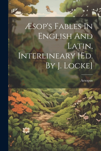 Æsop's Fables In English And Latin, Interlineary [ed. By J. Locke]