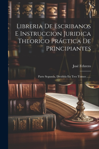 Libreria De Escribanos E Instruccion Juridica Theorico Práctica De Principiantes