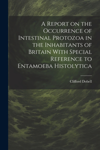 Report on the Occurrence of Intestinal Protozoa in the Inhabitants of Britain With Special Reference to Entamoeba Histolytica