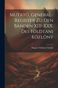 Mutató, General-Register zu den Bänden XIII-XXX. des Földtani Közlöny