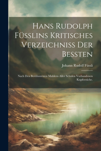 Hans Rudolph Füsslins Kritisches Verzeichniss der bessten: Nach den berühmtesten Mahlern aller Schulen vorhandenen Kupferstiche.