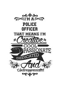 I'm A Police Officer That Means I'm Creative Cool Passionate Dedicated And Underappreciated