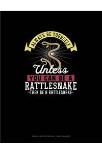 Always Be Yourself Unless You Can Be A Rattlesnake Then Be A Rattlesnake