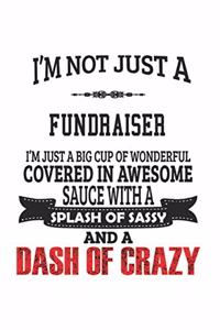 I'm Not Just A Fundraiser I'm Just A Big Cup Of Wonderful Covered In Awesome Sauce With A Splash Of Sassy And A Dash Of Crazy